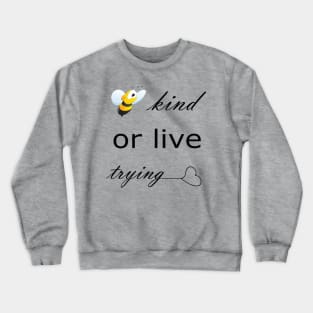 ''Be kind or live trying '' funny Crewneck Sweatshirt